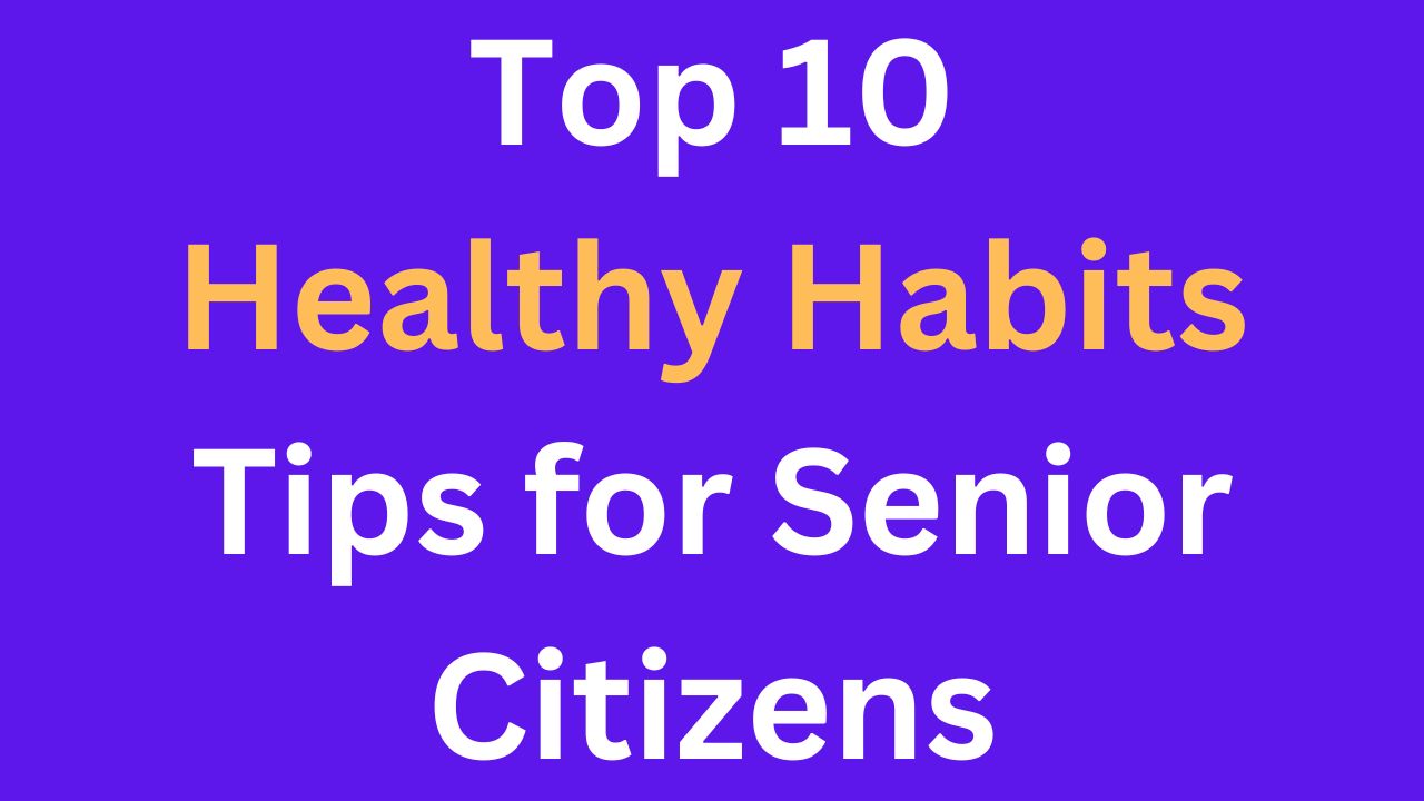 Top Healthy Habits Tips for Senior Citizens वरषठ नगरक क लए शरष सवसथ आदत