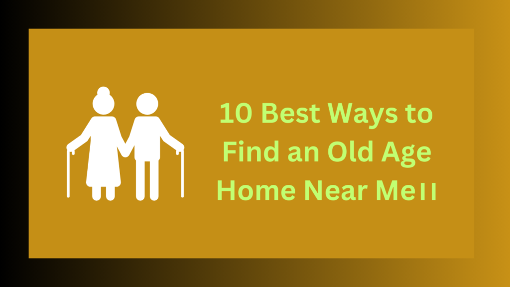 10 Best Ways to Find an Old Age Home Near Me।।