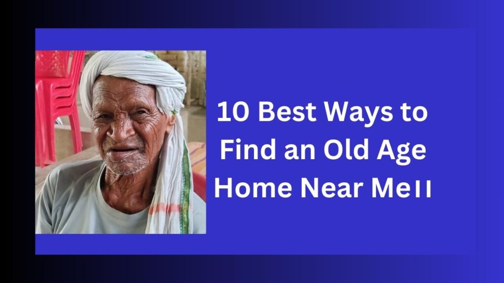 10 Best Ways to Find an Old Age Home Near Me।।