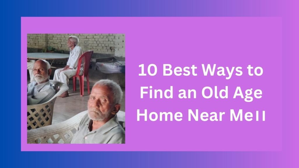 10 Best Ways to Find an Old Age Home Near Me।।